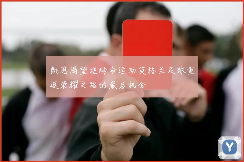 凯恩渴望逆转命运助英格兰足球重返荣耀之路的最后机会
