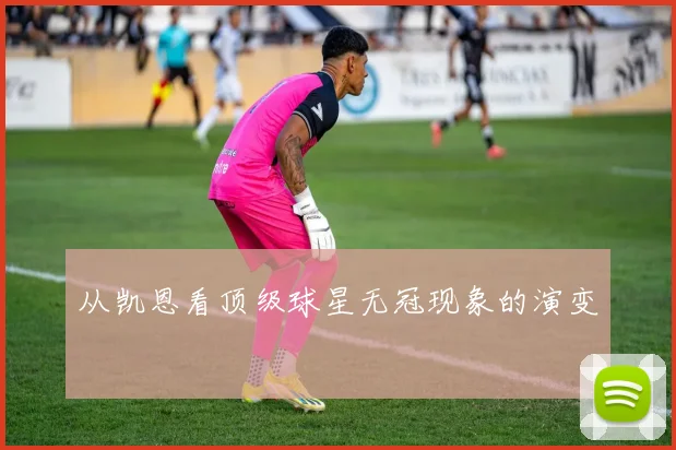 从凯恩看顶级球星无冠现象的演变