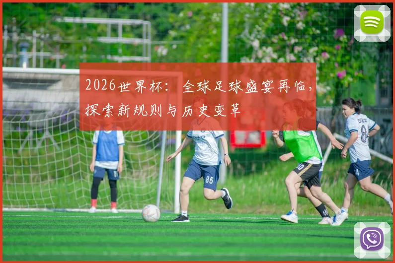 2026世界杯：全球足球盛宴再临，探索新规则与历史变革