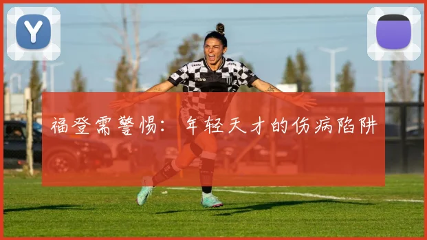福登需警惕：年轻天才的伤病陷阱