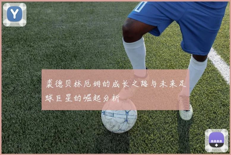 裘德贝林厄姆的成长之路与未来足球巨星的崛起分析